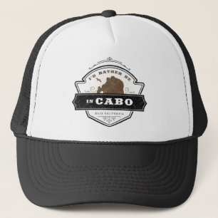 I'd Rather Be in Cabo Cabo San Lucas Trucker Hat