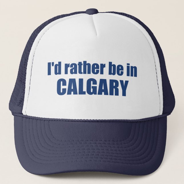 I'd Rather Be In Calgary Alberta Trucker Hat (Front)