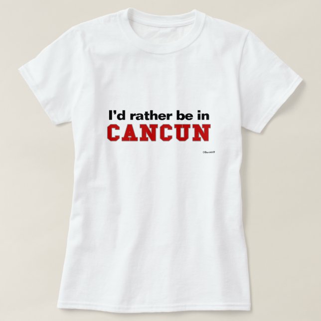 I'd Rather Be In Cancun T-Shirt (Design Front)