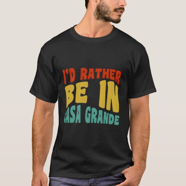 I'D Rather Be In Casa Grande T-Shirt (Front)