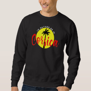 I'd Rather Be in Corsica  Beach Vacation Blue Sweatshirt