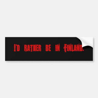 I'd rather be in Finland. Bumper Sticker