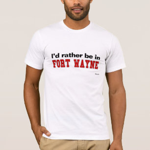 I'd Rather Be In Fort Wayne T-Shirt