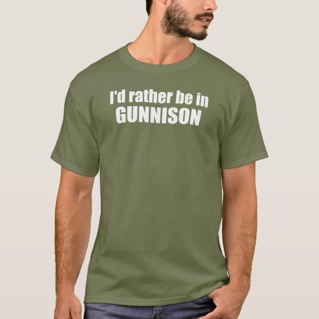I'd Rather Be In Gunnison Colorado T-Shirt (Front)
