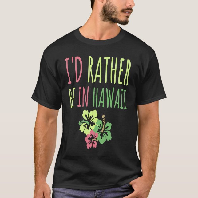 I'd Rather Be In Hawaii Dream Vacation Fun T-Shirt (Front)