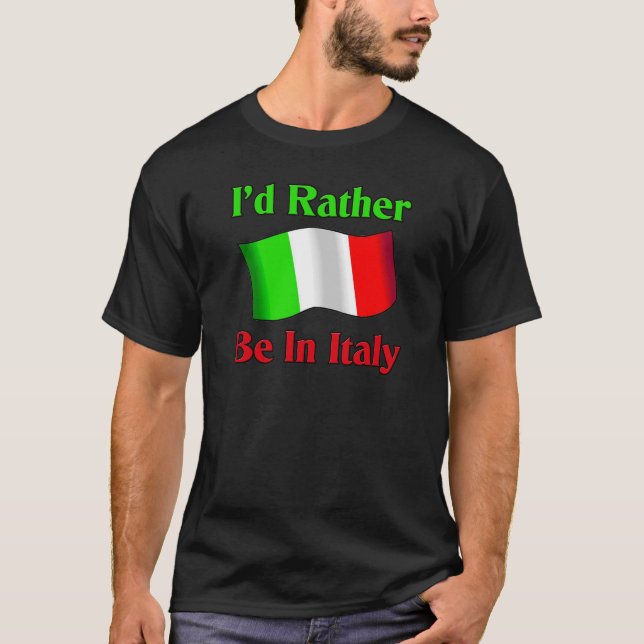 I'd Rather be in Italy T-Shirt (Front)