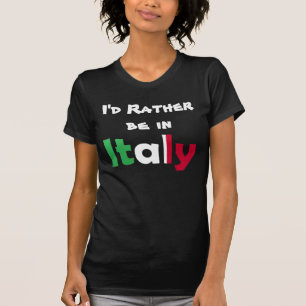 I'd Rather be in Italy T-Shirt