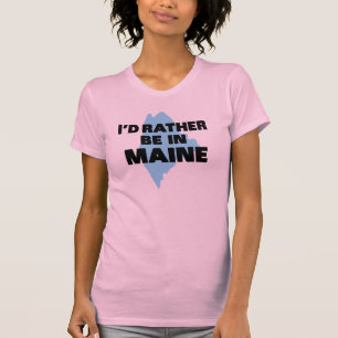 I'd Rather Be In Maine T-Shirt
