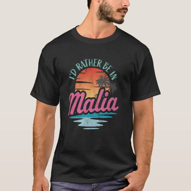 I'd rather be in Malia T-Shirt (Front)