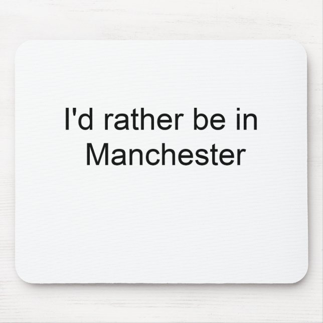 I'd rather be in Manchester ... Mouse Pad (Front)