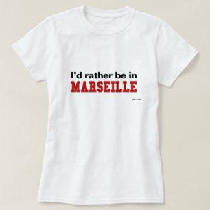 I'd Rather Be In Marseille T-Shirt