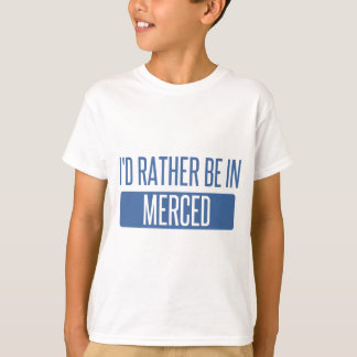 I'd rather be in Merced T-Shirt
