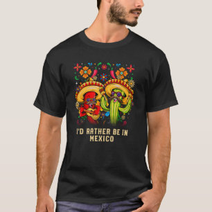 Id Rather Be in Mexico Patriotic Patriotism Humour T-Shirt
