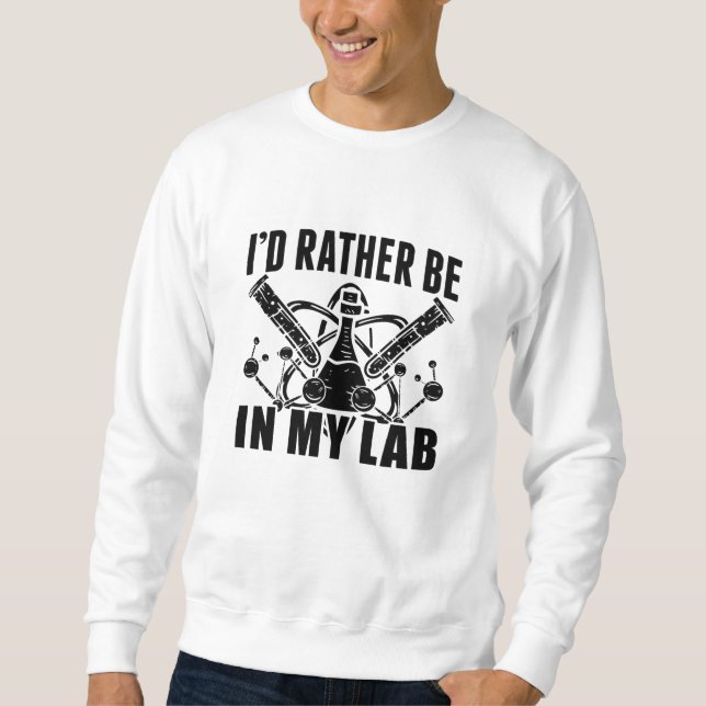 I'd Rather Be In My Lab Laboratory Technician Tech Sweatshirt (Front)