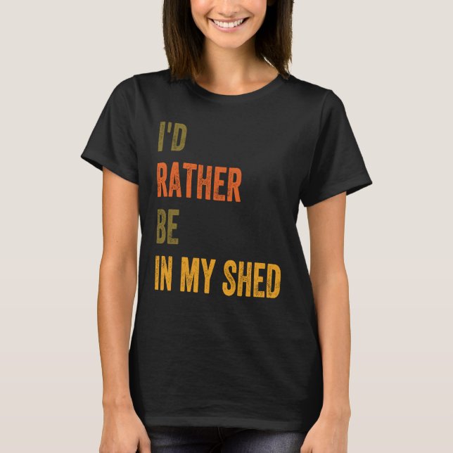 I'd Rather Be In My Shed T-Shirt (Front)