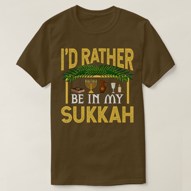 I'd Rather Be In My Sukkah Funny Sukkot Jewish Hol T-Shirt (Design Front)