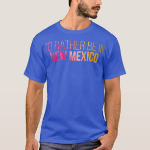 Id Rather Be In New Mexico in Watercolor T-Shirt