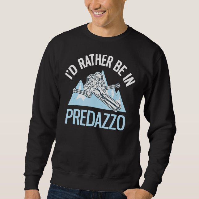 I'd Rather Be In Predazzo  Dolomites Skiing Sweatshirt (Front)