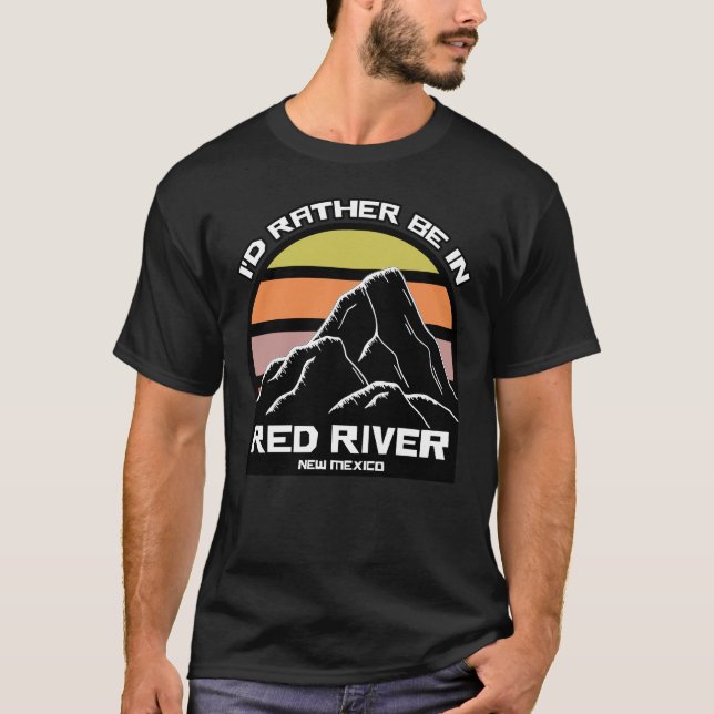 I'd Rather Be in Red River New Mexico T-Shirt (Front)