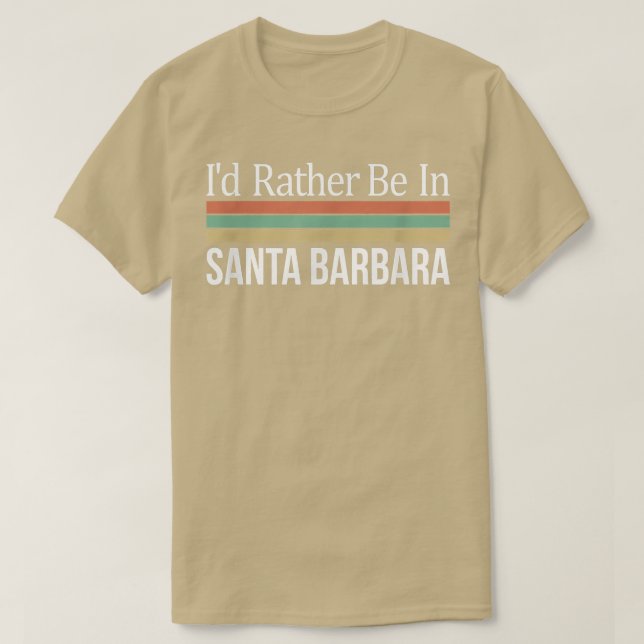 Id Rather Be In Santa Barbara  T-Shirt (Design Front)