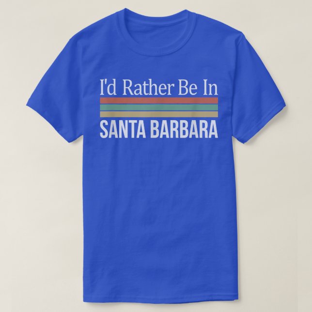 I'd Rather Be In Santa Barbara  T-Shirt (Design Front)