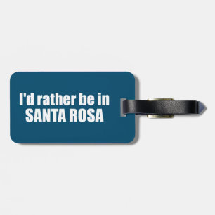 I'd Rather Be In Santa Rosa California Luggage Tag