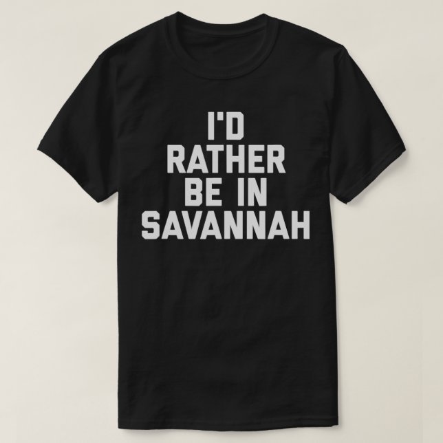I'd Rather Be In Savannah Georgia Funny Travel Vac T-Shirt (Design Front)