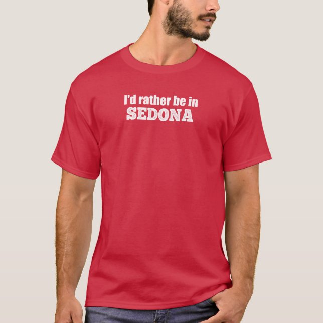 I'd Rather Be In Sedona T-Shirt (Front)