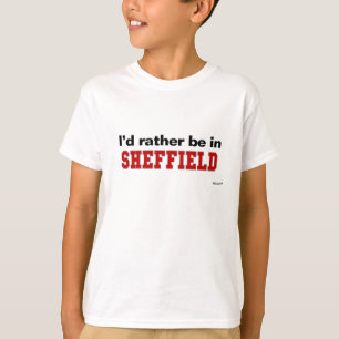 I'd Rather Be In Sheffield T-Shirt