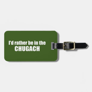 I'd Rather Be In The Chugach Luggage Tag