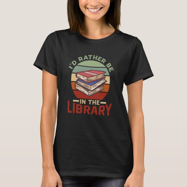 I'd Rather Be In The Library Sayings Books Librari T-Shirt (Front)