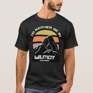 I'd Rather Be in Wilmot Wisconsin T-Shirt