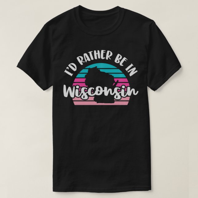 I'd Rather Be In Wisconsin  T-Shirt (Design Front)