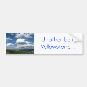 I'd rather be in Yellowstone Bumper Sticker