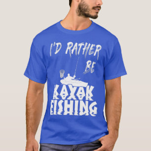 Id rather be Kayak Fishing as Funny Kayak Fishing T-Shirt