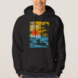 I'd Rather Be Kayaking - Funny Kayak Kayaker  Hoodie