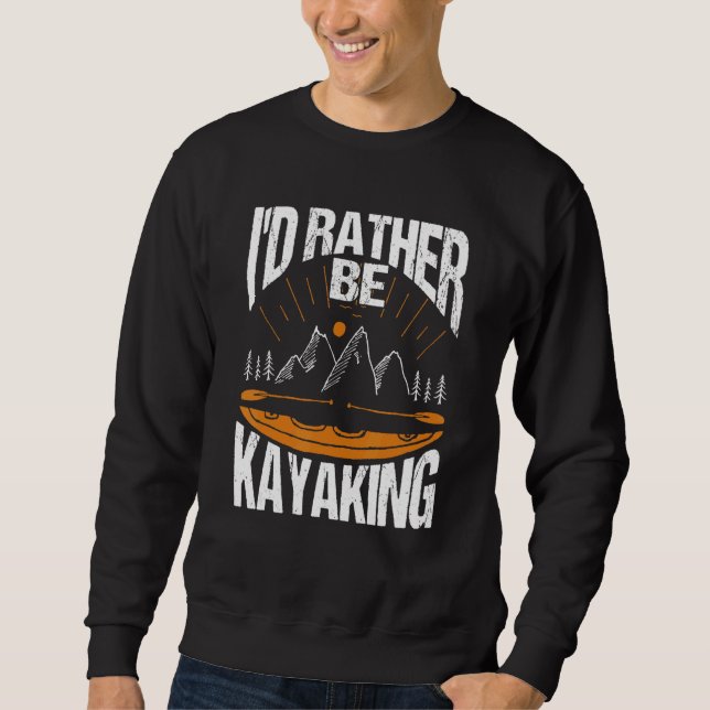 I'd Rather Be Kayaking Kayak Apparel Paddling Sweatshirt (Front)