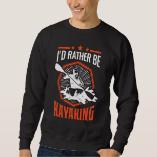 Id Rather Be Kayaking Kayak Kayakers Paddling Cano Sweatshirt