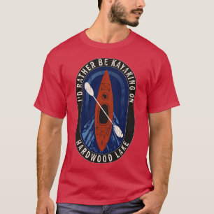 Id Rather Be Kayaking On Hardwood Lake in Wisconsi T-Shirt