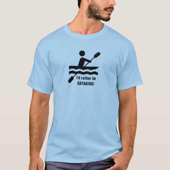 I'd rather be KAYAKING!  T-Shirt (Front)
