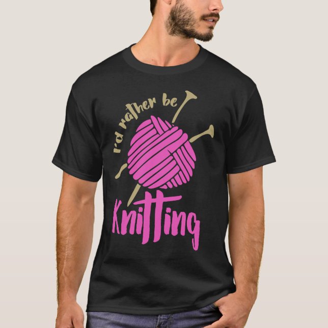 I'd Rather Be Knitting Best Funny T-Shirt (Front)