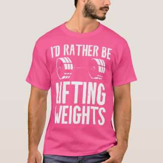 I'D Rather Be Lifting Weights Weightlifting Weight T-Shirt