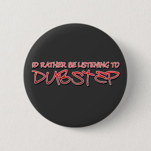 Id rather be listening to Dubstep 6 Cm Round Badge