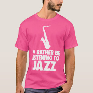 I'D Rather Be Listening To Jazz Shirts Jazz Musici