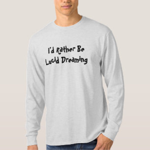I'd Rather Be Lucid Dreaming T-Shirt