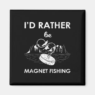 I'd Rather Be Magnet Fishing 