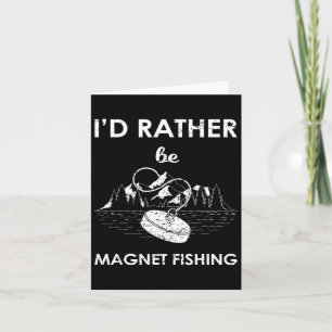 I'd Rather Be Magnet Fishing Card