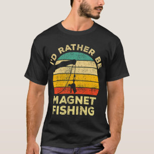Id Rather Be Magnet Fishing Vintage Gift For Magne T-Shirt