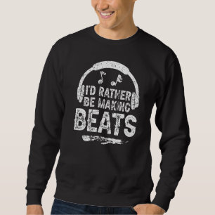 I'd Rather Be Making Beats Grunge for Men Women Mu Sweatshirt