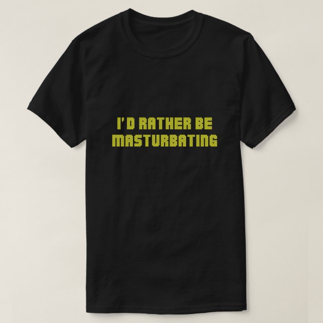 Id Rather Be Masturbating T-Shirt (Design Front)